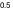 0.5
